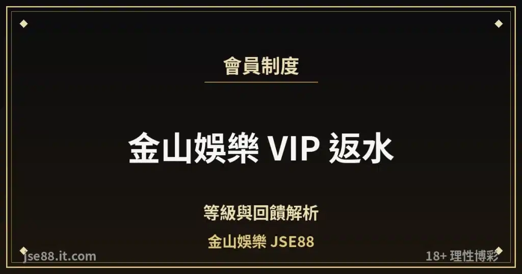 金山娛樂 VIP 返水・等級與回饋解析｜金山娛樂 JSE88 by jse88.it.com