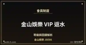 金山娛樂 VIP 返水・等級與回饋解析｜金山娛樂 JSE88 by jse88.it.com